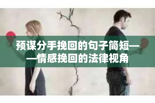 预谋分手挽回的句子简短——情感挽回的法律视角