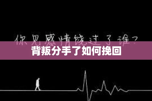 背叛分手了如何挽回