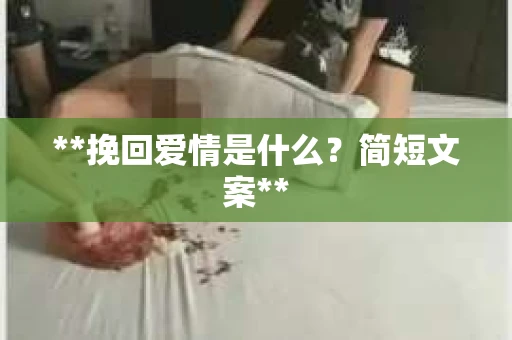 **挽回爱情是什么？简短文案**