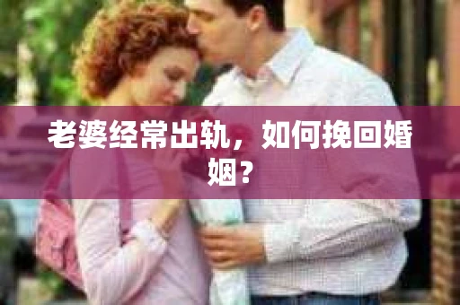 老婆经常出轨，如何挽回婚姻？
