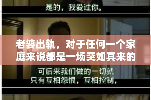 老婆出轨，对于任何一个家庭来说都是一场突如其来的风暴。面对这样的困境，如何挽回婚姻，重拾家庭的和谐，成为了许多人迫切想要了解的问题。今天，我们就来聊聊这个敏感而现实的话题——老婆出轨最好的挽回办法。
