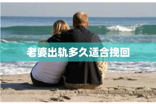 老婆出轨多久适合挽回