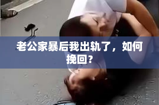 老公家暴后我出轨了，如何挽回？