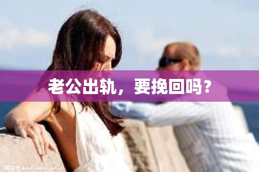 老公出轨，要挽回吗？