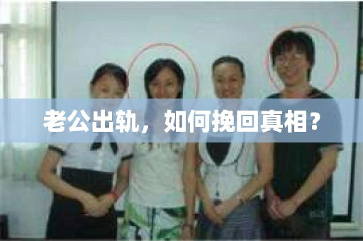 老公出轨，如何挽回真相？