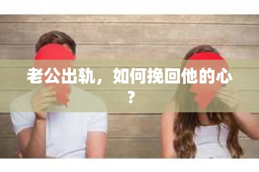 老公出轨，如何挽回他的心？