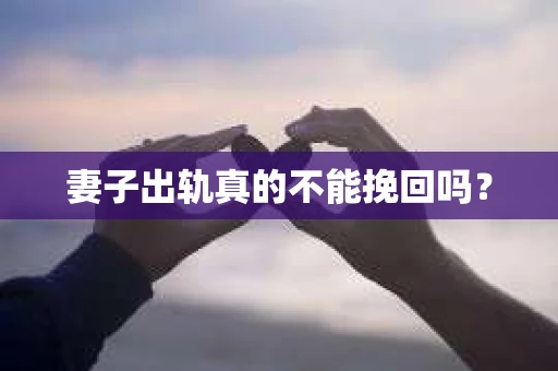 妻子出轨真的不能挽回吗？