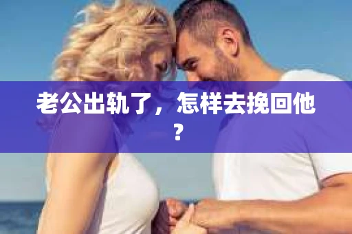 老公出轨了，怎样去挽回他？