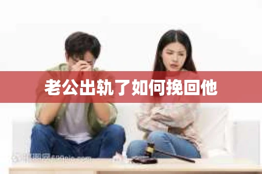 老公出轨了如何挽回他