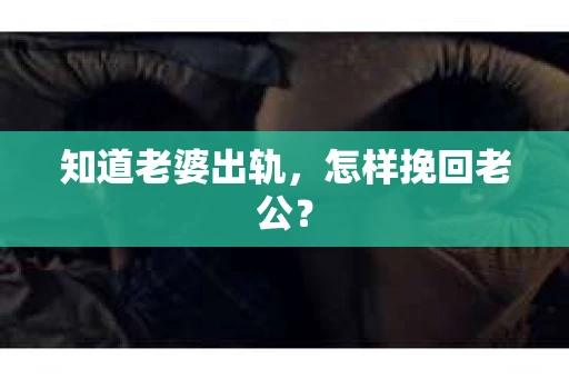 知道老婆出轨，怎样挽回老公？