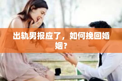 出轨男报应了，如何挽回婚姻？