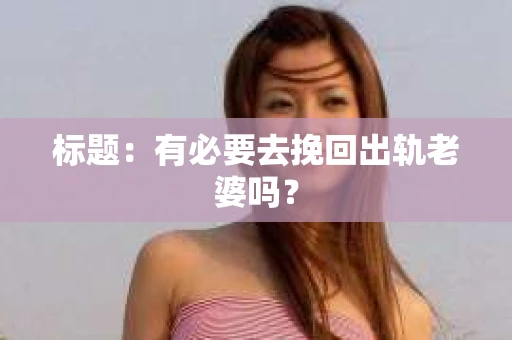 标题：有必要去挽回出轨老婆吗？