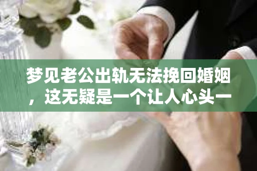 梦见老公出轨无法挽回婚姻，这无疑是一个让人心头一紧的梦境。在现实生活中，婚姻问题一直是人们关注的焦点，而梦境中的出轨，更是让人心生疑虑。那么，这样的梦境究竟预示着什么？我们又该如何面对呢？今天，就让我们一起来探讨一下这个话题。