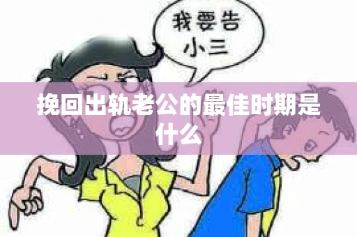 挽回出轨老公的最佳时期是什么