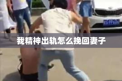 我精神出轨怎么挽回妻子