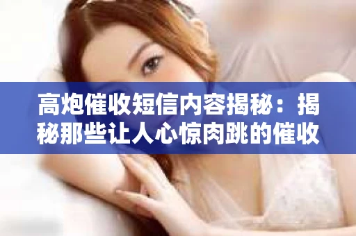 高炮催收短信内容揭秘：揭秘那些让人心惊肉跳的催收手段