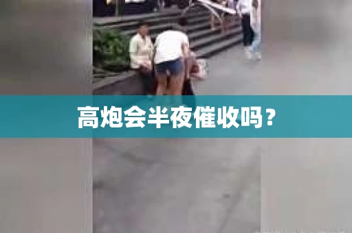 高炮会半夜催收吗？