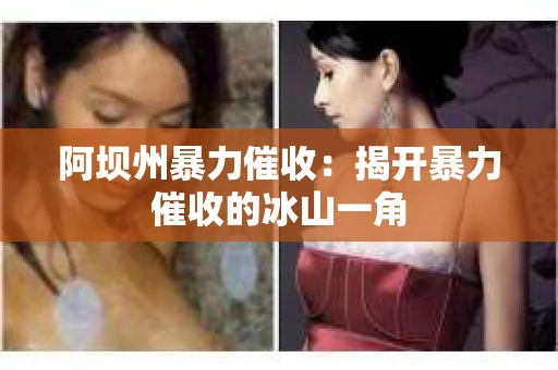 阿坝州暴力催收：揭开暴力催收的冰山一角