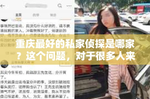 重庆最好的私家侦探是哪家？这个问题，对于很多人来说，可能是一个出于无奈的选择。在这个快节奏的社会，有些人可能因为婚姻、家庭、工作等原因，需要寻求私家侦探的帮助。那么，在重庆，哪家私家侦探是众人眼中的佼佼者呢？今天，我就来和大家聊聊这个话题。