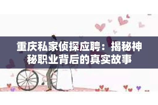重庆私家侦探应聘：揭秘神秘职业背后的真实故事