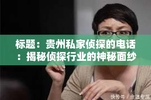 标题：贵州私家侦探的电话：揭秘侦探行业的神秘面纱
