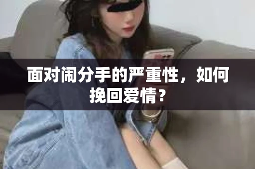 面对闹分手的严重性，如何挽回爱情？