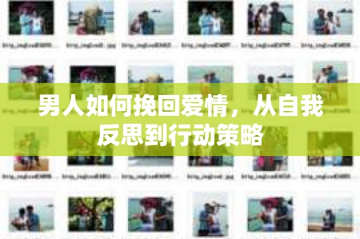 男人如何挽回爱情，从自我反思到行动策略