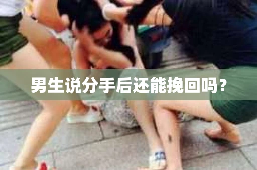 男生说分手后还能挽回吗？