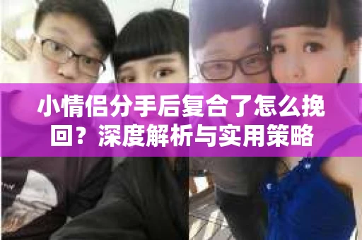 小情侣分手后复合了怎么挽回？深度解析与实用策略