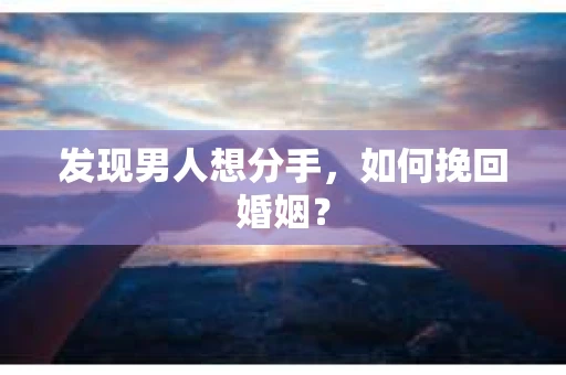 发现男人想分手，如何挽回婚姻？