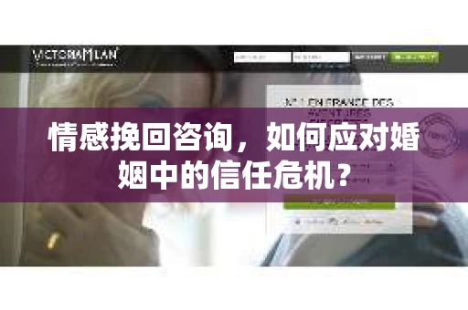 情感挽回咨询，如何应对婚姻中的信任危机？