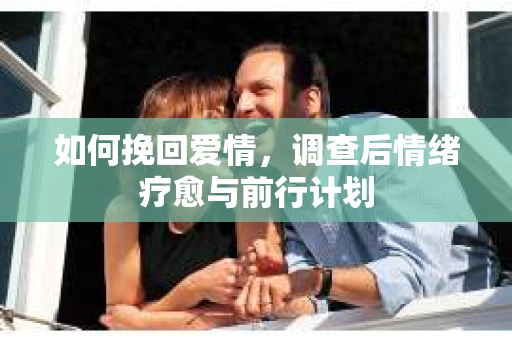 如何挽回爱情，调查后情绪疗愈与前行计划