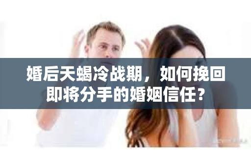 婚后天蝎冷战期，如何挽回即将分手的婚姻信任？