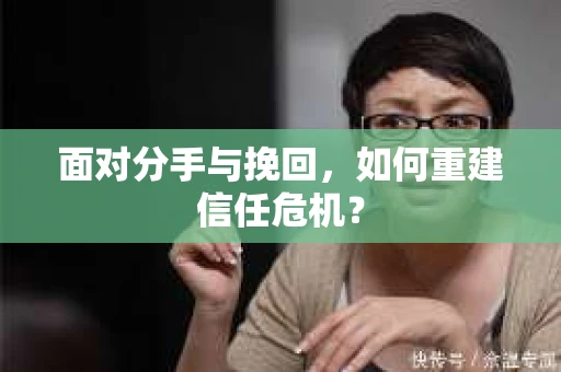 面对分手与挽回，如何重建信任危机？