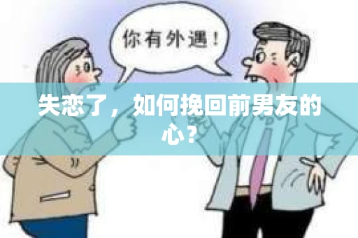 失恋了，如何挽回前男友的心？