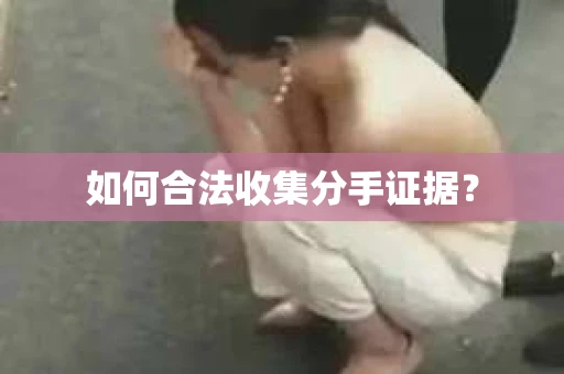 如何合法收集分手证据？