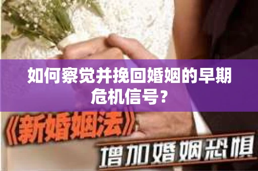 如何察觉并挽回婚姻的早期危机信号？