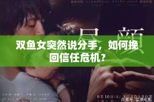 双鱼女突然说分手，如何挽回信任危机？