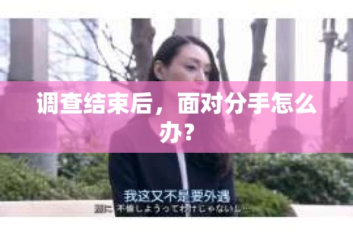 调查结束后，面对分手怎么办？