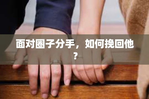 面对圈子分手，如何挽回他？