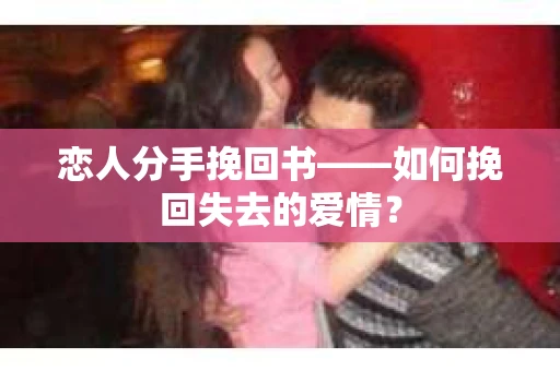 恋人分手挽回书——如何挽回失去的爱情？