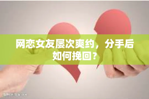 网恋女友屡次爽约，分手后如何挽回？