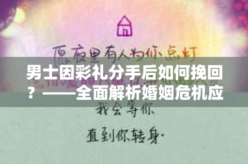 男士因彩礼分手后如何挽回？——全面解析婚姻危机应对策略
