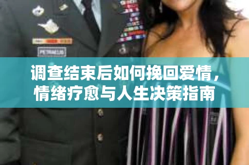 调查结束后如何挽回爱情，情绪疗愈与人生决策指南