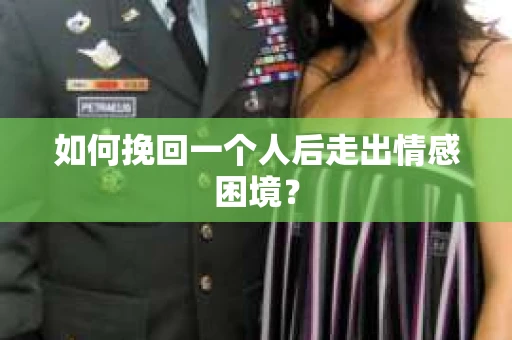 如何挽回一个人后走出情感困境？