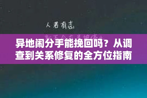 异地闹分手能挽回吗？从调查到关系修复的全方位指南