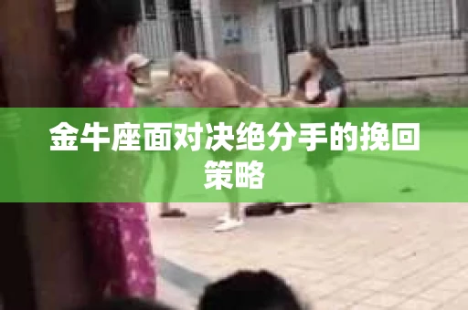 金牛座面对决绝分手的挽回策略