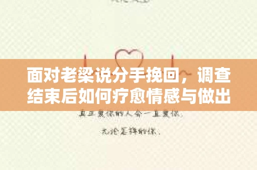 面对老梁说分手挽回，调查结束后如何疗愈情感与做出人生决策？