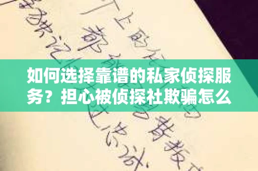 如何选择靠谱的私家侦探服务？担心被侦探社欺骗怎么办？
