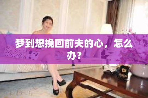 梦到想挽回前夫的心，怎么办？